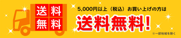 5,000円以上（税込）お買上げの方は送料無料！※一部地域を除く